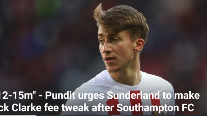 "£12-15m" - Pundit urges Sunderland to make Jack Clarke fee tweak after Southampton FC news
