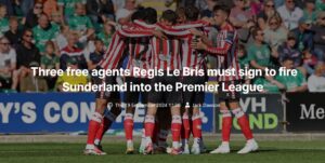 SUNDERLAND FIRED UP! Three free agents Regis Le Bris must sign to fire Sunderland into the Premier League